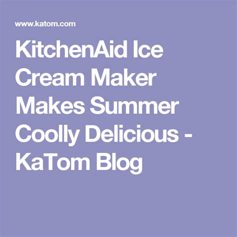 Kitchenaid Ice Cream Maker Makes Summer Coolly Delicious Katom Blog