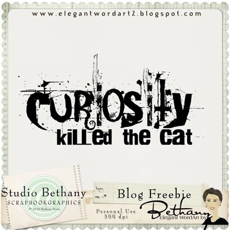 Curiosity killed the cat is an idiom we use to warn people. Elegant WordArt 2: Curiosity Killed the Cat