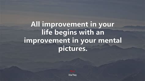 All Improvement In Your Life Begins With An Improvement In Your Mental