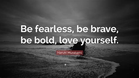 Haruki Murakami Quote Be Fearless Be Brave Be Bold Love Yourself