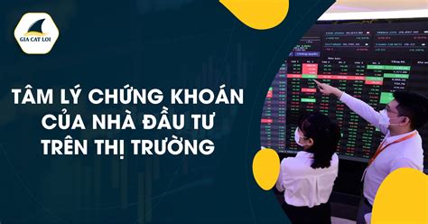 Tâm Lý Chứng Khoán Của Nhà Đầu Tư Trên Thị Trường