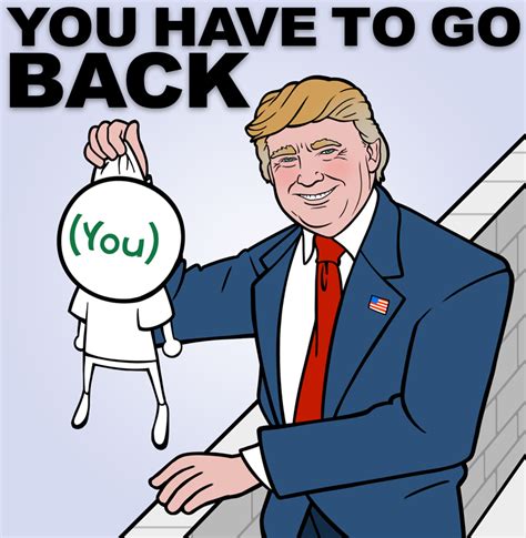 Trump Wants You To Go Back Donald Trump Know Your Meme