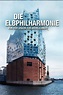 Die Elbphilharmonie - Von der Vision zur Wirklichkeit (2017) — The ...