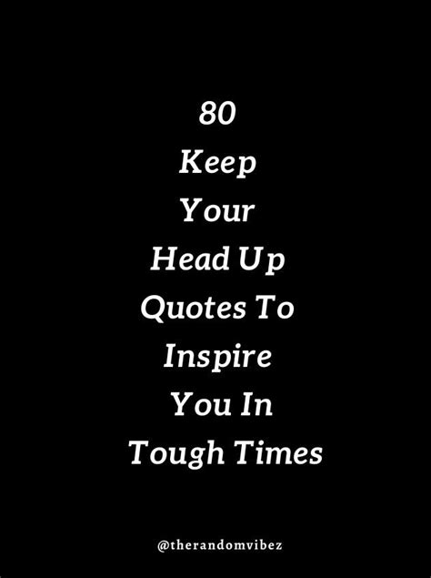 80 Keep Your Head Up Quotes To Inspire You In Tough Times In 2021 Up