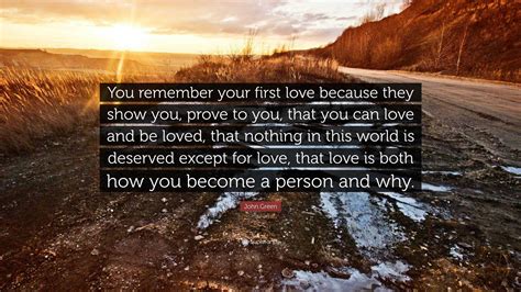 John Green Quote You Remember Your First Love Because They Show You
