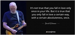 David Gilmour quote: It's not true that you fall in love only once...