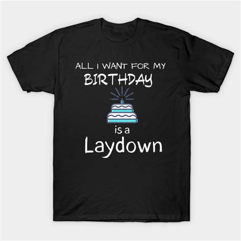 All I Want For My Birthday Is A Laydown Sales T Shirt Teepublic