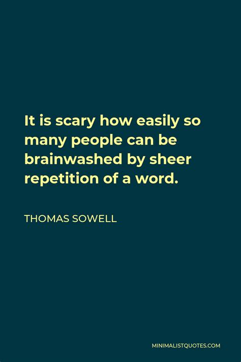 Thomas Sowell Quote It Is Scary How Easily So Many People Can Be