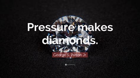 Pressure Creates Diamonds Quote George S Patton Jr Quote Pressure