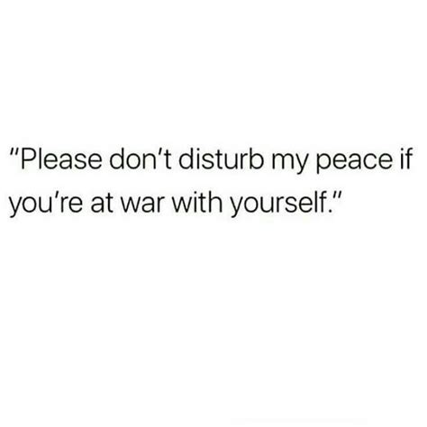 Please Dont Disturb My Peace If Youre At War With Yourself Peace