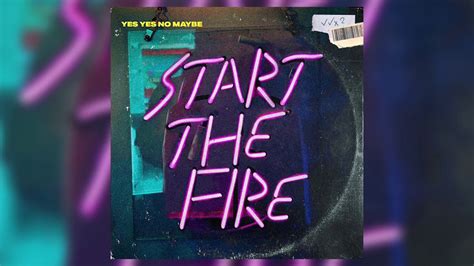 Yes Yes No Maybe Start The Fire Official Audio Youtube