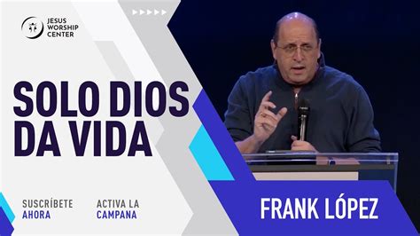 Solo Dios Da Vida Frank L Pez Youtube