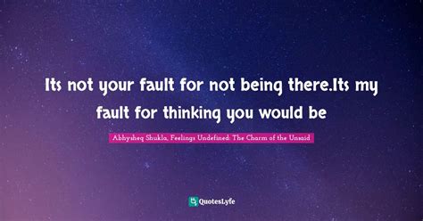 Its Not Your Fault For Not Being Thereits My Fault For Thinking You W
