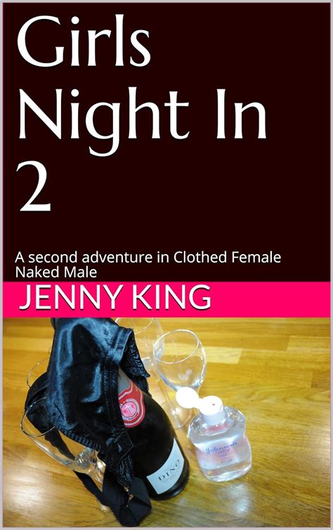 Girls Night In 2 A Second Adventure In Clothed Female Naked Male Kindle Edition By King