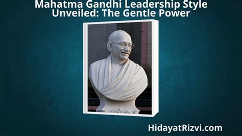 Mahatma Gandhi Leadership Style Unveiled The Gentle Power