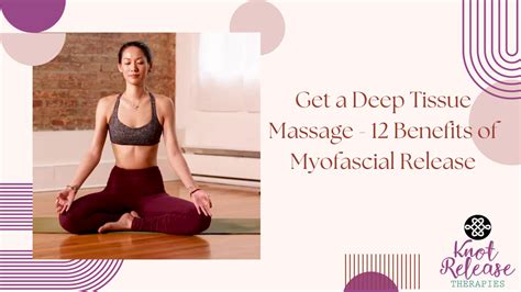 Get A Deep Tissue Massage 12 Benefits Of Myofascial Release Knot Release Therapies — Knot