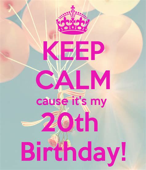 Keep Calm Cause Its My 20th Birthday Keep Calm And Carry On Image