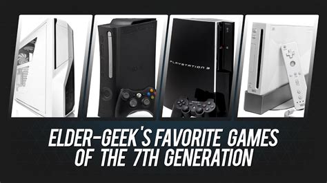 Elder Geeks Favorite Games Of The 7th Console Generation Youtube