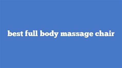 Best Full Body Massage Chair Massage Chair Talk