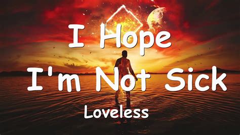 Loveless I Hope Im Not Sick Lyrics 💗♫ Youtube