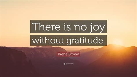 Brené Brown Quote There Is No Joy Without Gratitude