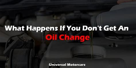 What Happens If You Dont Get An Oil Change Universal Motorcars