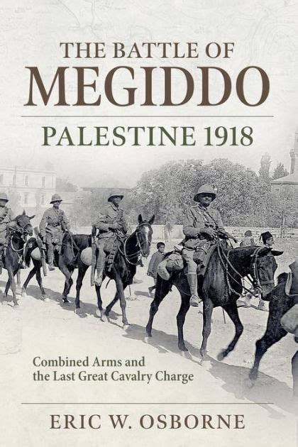 The 1918 Battle Of Megiddo The Last Great Cavalry Operation And The