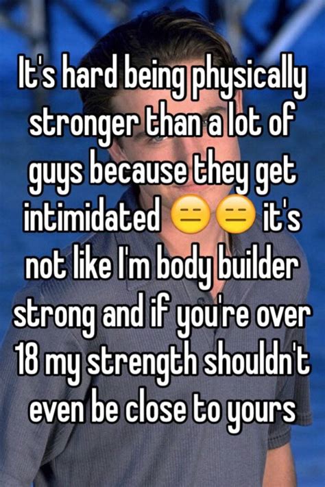 Its Hard Being Physically Stronger Than A Lot Of Guys Because They Get Intimidated 😑😑 Its Not