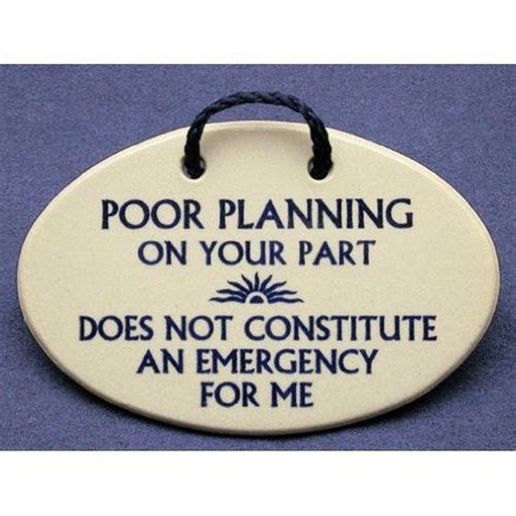 What did bob carter say about poor planning? Poor planning on your part does not constitute an emergency for me. Mountain Meadows ceramic ...