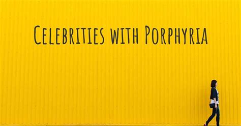Celebrities With Porphyria