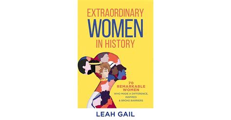 Extraordinary Women In History 70 Remarkable Women Who Made A Difference Inspired And Broke