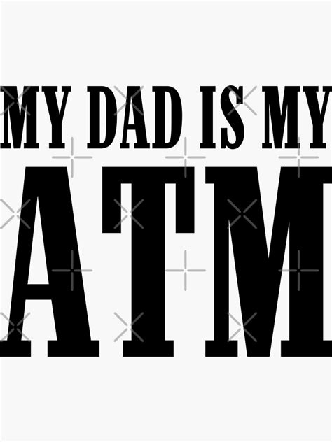 My Dad Is My Atm Sticker By Limitlezz Redbubble