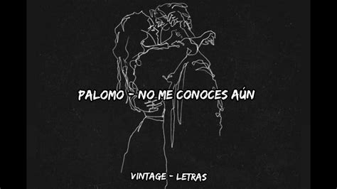 Palomo No Me Conoces Aún Letra 🥀 Youtube