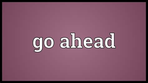 You go ahead with the groceries while i pay the bill. Go ahead Meaning - YouTube