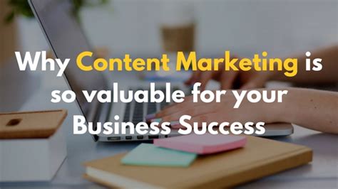 Why Content Marketing Is So Valuable For Your Business Success