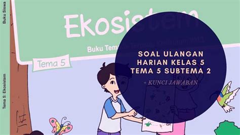 Sedangkan jika anda ingin mengunduh soal lainnya silahkan baca artikel kumpulan soal pat kelas 10 dan jawabannya lengkap. Soal Ulangan Harian Kelas 5 Tema 5 Subtema 2 dan Kunci ...