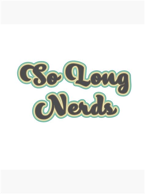 So Long Nerds Poster For Sale By Art Shia Redbubble