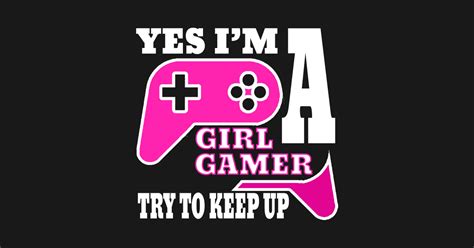 Yes Im A Gamer Girl Try To Keep Up Yes Im A Gamer Girl Try To Keep Up T Shirt Teepublic