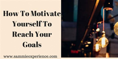 How To Motivate Yourself To Reach Your Goals Sammieo Xperience