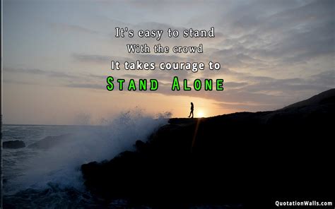 Best stand alone quotes selected by thousands of our users! Courage To Stand Alone Motivational Wallpaper for Mobile - QuotationWalls