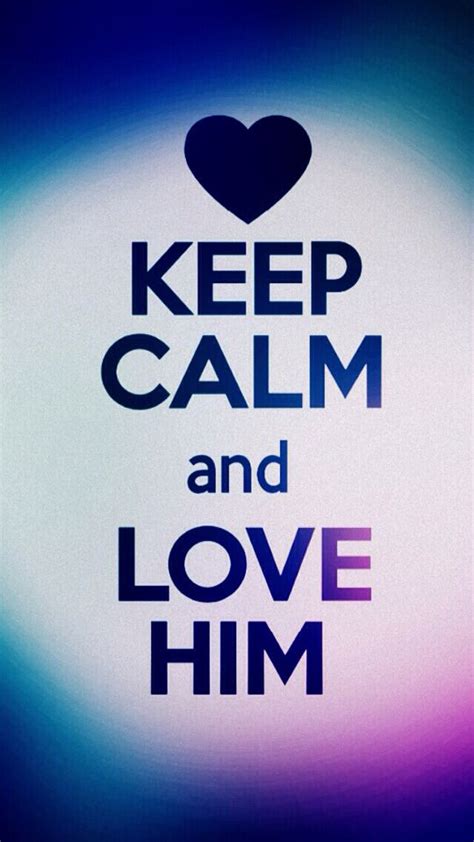 A Poster With The Words Keep Calm And Love Him