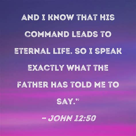 John 1250 And I Know That His Command Leads To Eternal Life So I