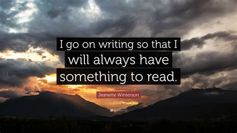 Jeanette Winterson Quote I Go On Writing So That I Will Always Have Something To Read