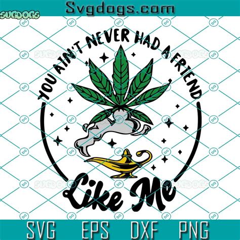 Cannabis Smoking Lover Weed Svg You Aint Never Had A Friend Like Me Svg Cannabis Svg