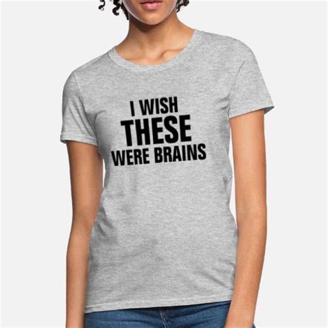 I Wish These Were Brains Womens T Shirt Spreadshirt