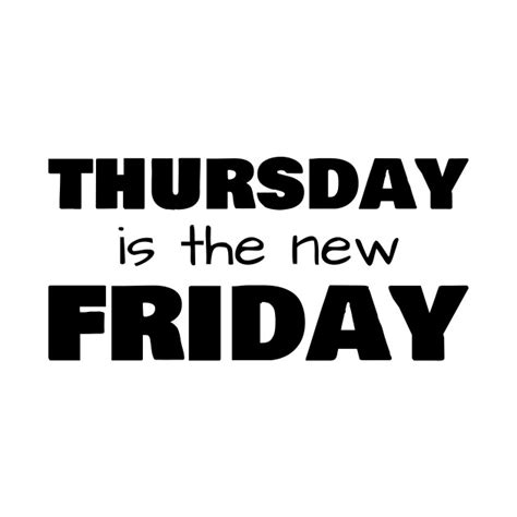 Thursday Is The New Friday Black Text Funny T Shirt Teepublic