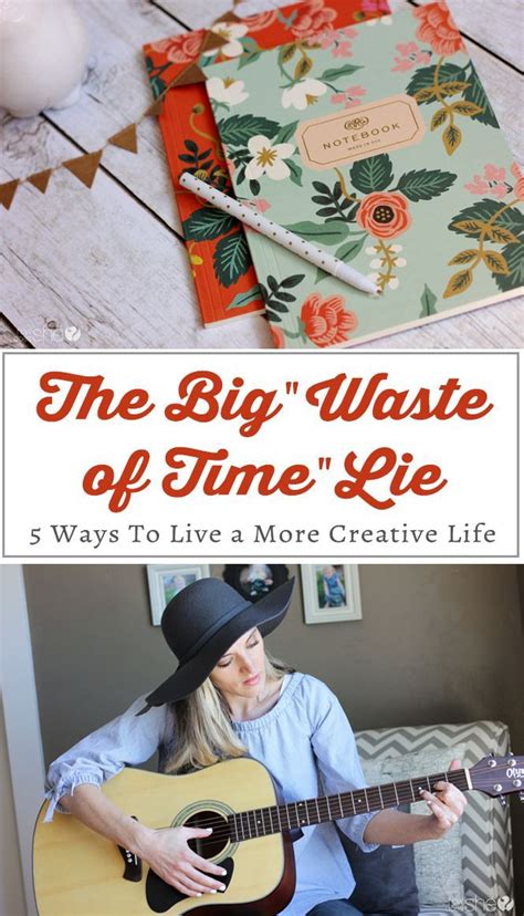 The Big Waste Of Time Lie And Ways To Live A More Creative Life