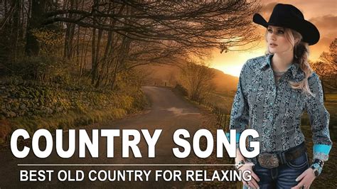 Best Old Country Songs For Relaxing Old Country Music Best Songs Ever