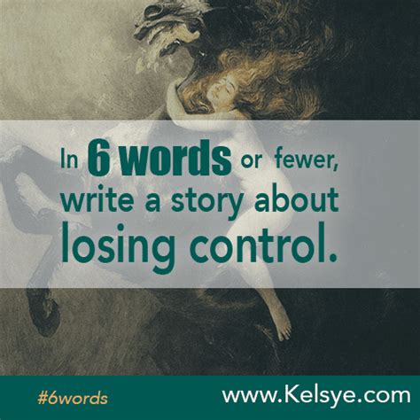 In Six Words Or Fewer Write A Story About Losing Control Kelsye Nelson