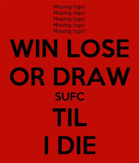 One member of the team playing had 60 seconds to draw a person, place, thing or phrase. WIN LOSE OR DRAW SUFC TIL I DIE Poster | aidan | Keep Calm ...